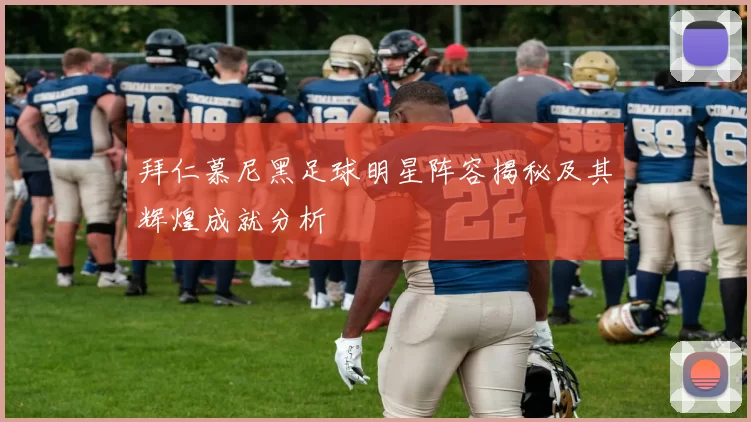 拜仁慕尼黑足球明星阵容揭秘及其辉煌成就分析