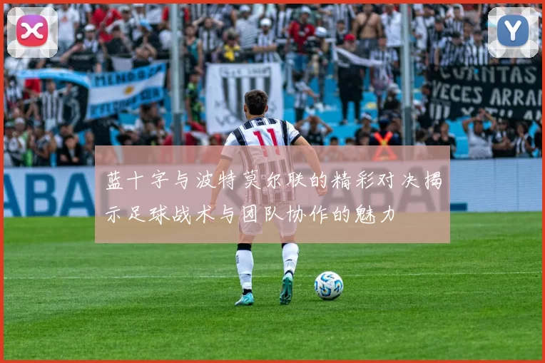 蓝十字与波特莫尔联的精彩对决揭示足球战术与团队协作的魅力