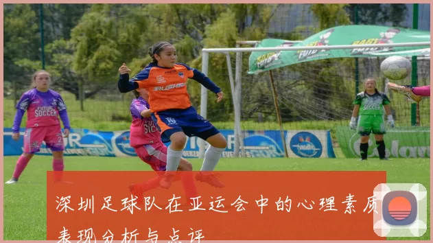 深圳足球队在亚运会中的心理素质表现分析与点评