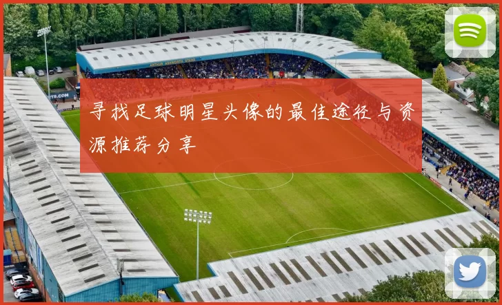 寻找足球明星头像的最佳途径与资源推荐分享