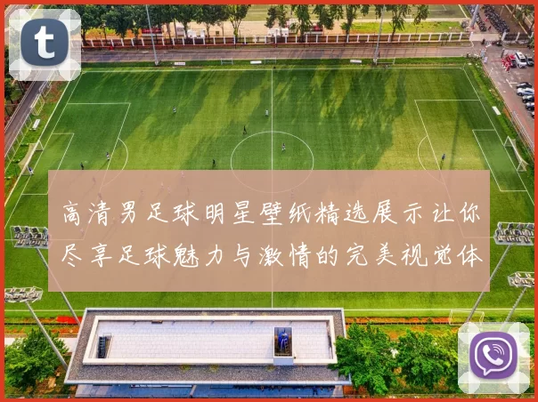 高清男足球明星壁纸精选展示让你尽享足球魅力与激情的完美视觉体验