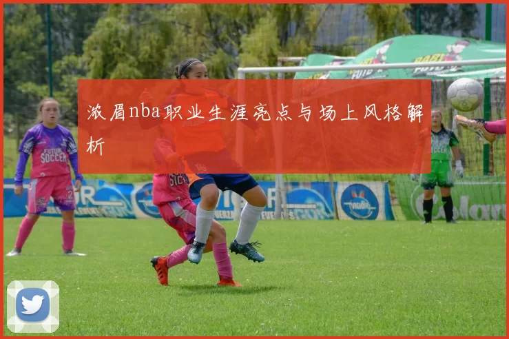 浓眉nba职业生涯亮点与场上风格解析